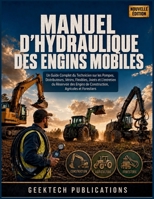 MANUEL D’HYDRAULIQUE DES ENGINS MOBILES: Un Guide Complet du Technicien sur les Pompes, Distributeurs, Vérins, Flexibles, Joints et L'entretien du ... Agricoles et Forestiers (French Edition) B0HK7TGXQH Book Cover