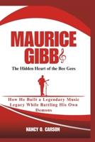 MAURICE GIBB: The Hidden Heart of the Bee Gees: How He Built a Legendary Music Legacy While Battling His Own Demons B0DTYM7FKR Book Cover