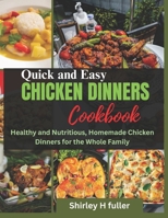 Quick and Easy Chicken Dinners Cookbook: Healthy and Nutritious, Homemade Chicken Dinners for the Whole Family B0CNY1RZ1M Book Cover
