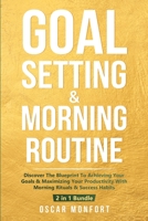 Goal Setting & Morning Routine: Discover The Blueprint To Achieving Your Goals & Maximizing Your Productivity With Morning Rituals & Success Habits 1913397823 Book Cover