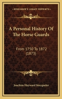A Personal History Of The Horse Guards: From 1750 To 1872 1444635794 Book Cover