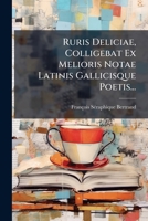 Ruris Deliciæ: Colligebat Ex Melioris Notæ Latinis Gallicisque Poëtis 1275471692 Book Cover