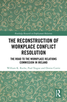 The Reconstruction of Workplace Conflict Resolution: The Road to the Workplace Relations Commission in Ireland 1032850175 Book Cover