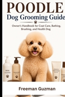 Poodle Dog Grooming Guide: Owner's Handbook for Coat Care, Bathing, Brushing, and Health Dog B0H6KL7B5L Book Cover