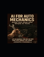 AI For Auto Mechanics: Let AI Handle The BS So You Can Stay Under The Hood (Dirty Jobs, Clean Tools) B0FGYFK87D Book Cover