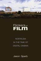 Flickers of Film: Nostalgia in the Time of Digital Cinema 0813576016 Book Cover