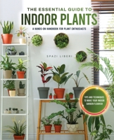 The Essential Guide to Indoor Plants: Tips and Techniques to Make Your Indoor Garden Flourish 1803627506 Book Cover