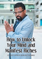 How to Unlock Your Mind and Manifest Riches 168517888X Book Cover