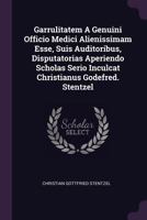 Garrulitatem a Genuini Officio Medici Alienissimam Esse, Suis Auditoribus, Disputatorias Aperiendo Scholas Serio Inculcat Christianus Godefred. Stentzel 1379226260 Book Cover