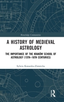 A History of Medieval Astrology: The Importance of the Kraków School of Astrology (15th-16th centuries) (Knowledge Communities) 9048568188 Book Cover
