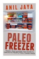 Paleo Freezer: Freeze, Heat and Eat! Your Guide to Delicious and Healthy Paleo Freezer Meals 1500980315 Book Cover