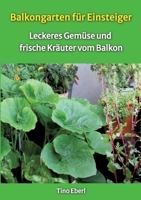 Balkongarten für Einsteiger - Erfahrungen und Tipps aus vielen Jahren Balkongärtnerei: Leckeres Gemüse und frische Kräuter vom Balkon - passend dazu Rezeptvorschläge zum Nachkochen (German Edition) 3384275276 Book Cover