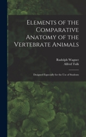 Elements of the Comparative Anatomy of the Vertebrate Animals: Designed Especially for the Use of Students 9354502326 Book Cover