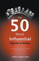 The 50 Most Influential Figures in History: The Life and Legacy of the Individuals Who Shaped the World B0C689J6W4 Book Cover