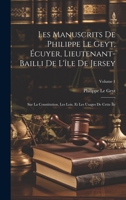 Les Manuscrits De Philippe Le Geyt, Écuyer, Lieutenant-Bailli De L'île De Jersey: Sur La Constitution, Les Lois, Et Les Usages De Cette Île; Volume 1 (French Edition) 1019971673 Book Cover