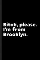 Bitch, Please. I'm From Brooklyn.: A Vulgar Adult Composition Book for a Native Brooklyn, NY resident. 1073474941 Book Cover