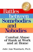 Battles between Somebodies and Nobodies: Combat Abuse of Rank at Work and at Home 0981481809 Book Cover