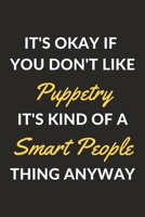 It's Okay If You Don't Like Puppetry It's Kind Of A Smart People Thing Anyway: A Puppetry Journal Notebook to Write Down Things, Take Notes, Record Plans or Keep Track of Habits (6 x 9 - 120 Pages) 1710341912 Book Cover