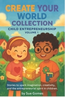 Create Your World Collection – Child Entrepreneurship: Stories to spark imagination, creativity, and the entrepreneurial spirit in children B0FTRXDQFT Book Cover