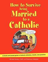 How to Survive Being Married to a Catholic, Revised Edition: A Frank and Honest Guide to Catholic Attitudes, Beliefs, and Practices 0764828150 Book Cover