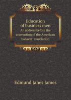 Education of Business Men: An Address Before the Convention of the American Bankers' Association at 1113373350 Book Cover