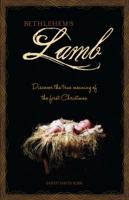 Bethlehem's Lamb: Discover the true meaning of the first Christmas 161638588X Book Cover