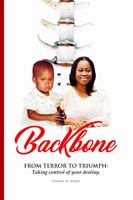 Backbone: From Terror to Triumph: Taking Control of Your Destiny 1387596217 Book Cover