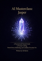 AI Masterclass: Jasper: A Practical Guide to Prompt Crafting, Brand-Driven Marketing, and Confident Everyday Use B0HFQ5KL3P Book Cover