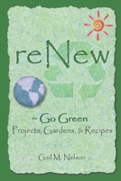 ReNew ~ Go Green Projects, Gardens, and Recipes 1482763990 Book Cover