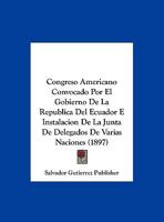 Congreso Americano Convocado Por El Gobierno De La Republica Del Ecuador E Instalacion De La Junta De Delegados De Varias Naciones (1897) 1162301570 Book Cover