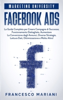 Facebook Ads: La Guida Completa per Creare Campagne di Successo; Funzionamento Dettagliato, Aumentare La Conversione degli Annunci, Diverse Strategie, Analisi dei Dati, Ottimizzazione e Molto Altro! B08RX65M4H Book Cover