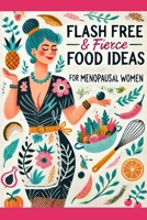 Flash free & Fierce Food Ideas for the Menopausal woman: Hormone boosting meal and snack ideas to help alleviate menopausal symptoms B0DWDK4TG9 Book Cover