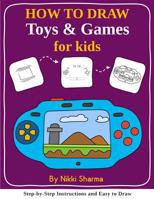 How to Draw for Kids - Toys & Games: Step by Step Instructions and Easy to Draw Book 1092338314 Book Cover