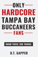 Only HARDCORE Tampa Bay Buccaneers Fans Know These 200 Things: Deep-Cut Trivia, Hidden Stories, and Surprising Facts from Every Era of Tampa Bay Buccaneers History B0H61NBDT6 Book Cover