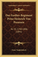 Das Fusilier-Regiment Prinz Heinrich Von Preussen: Nr. 35, 1740-1806 (1891) 1160723818 Book Cover