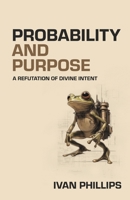Probability and Purpose: A Refutation of Divine Intent 1736578340 Book Cover