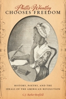 Phillis Wheatley Chooses Freedom: History, Poetry, and the Ideals of the American Revolution 1479879258 Book Cover