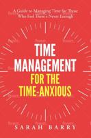 Time Management for the Time-Anxious: A Guide to Managing Time for Those Who Feel There's Never Enough 1964380103 Book Cover