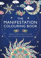 The Manifestation Colouring Book: Bring Your Goals to Life with Creative Imagination 1789294738 Book Cover