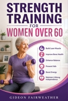 Strength Training for Women Over 60: Build Lean Muscle, Improve Bone Health, Enhance Balance, Prevent Falls, Boost Energy, and Maintain Lifelong Independence B0HD2TMZ86 Book Cover