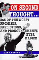 On Second Thoughts...: 365 of the Worst Promises, Predictions and Pronouncements Ever Made! 1580620558 Book Cover