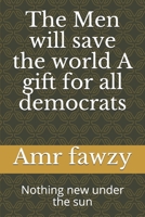 The Men will save the world A gift for all democrats: Nothing new under the sun B08L8DJJHF Book Cover