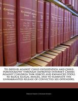 To defend against child exploitation and child pornography through improved Internet Crimes Against Children task forces and enhanced tools to block ... release of convicted sex offenders. 1240355955 Book Cover