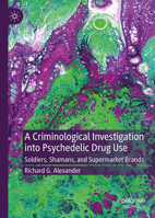 A Criminological Investigation into Psychedelic Drug Use: Soldiers, Shamans, and Supermarket Brands 3032010071 Book Cover