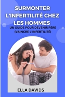 SURMONTER L'INFERTILITÉ CHEZ LES HOMMES: UN GUIDE POUR DEVENIR PÈRE (VAINCRE L'INFERTILITÉ) (OVERCOMING YOUR DIFFICULT FAMILY) (French Edition) B0CL67VK45 Book Cover