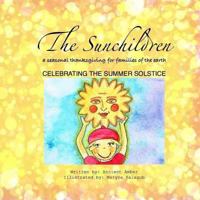 THE SUNCHILDREN: a seasonal thanksgiving for families of the Earth: celebrating the summer solstice 1499337418 Book Cover