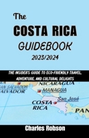 The Costa Rica Guidebook 2023-2024: The Insider's Guide to Eco-Friendly Travel, Adventure, and Cultural Delights B0CNKX67JW Book Cover