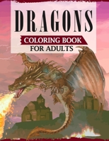 Dragons Coloring Book For Adults: A Coloring Book For Adults Featuring Fascinating Dragons, Mythical Warriors, Mermaid, Fairies & More B08DC69LLS Book Cover