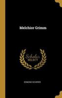 Melchior Grimm: L\'homme de lettres, le factotum, le diplomate. Avec un appendice sur la correspondance secrète de Metra 0270223576 Book Cover