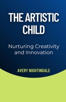 The Artistic Child: Nurturing Creativity and Innovation B0DNKP4ZK4 Book Cover